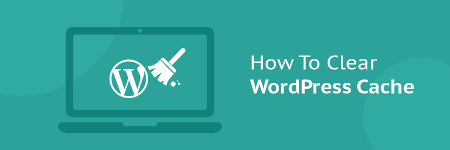 How to Clear Cache on WordPress