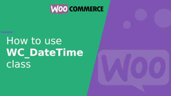 How to use the WC_DateTime class in WooCommerce