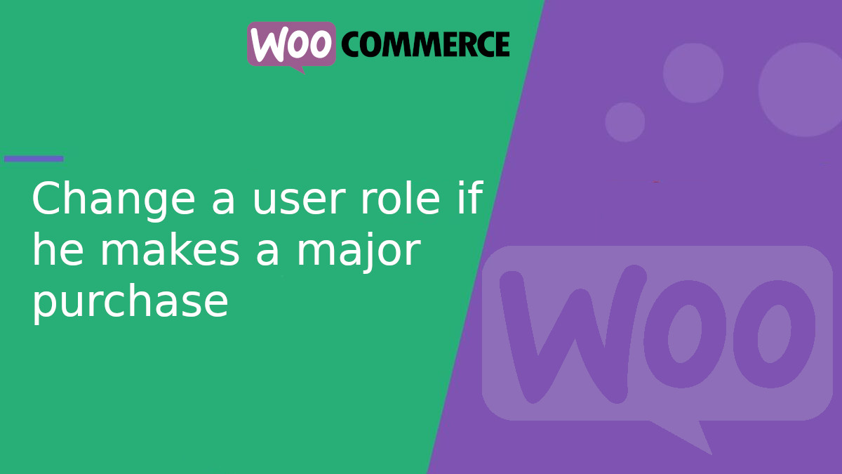 Change a user role if he makes a major purchase