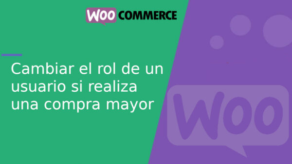 Cambiar el rol de un usuario en WooCommerce si realiza una compra mayor