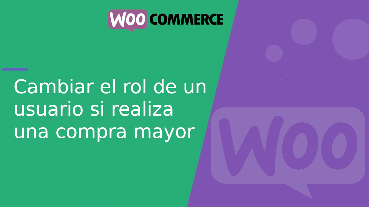 Cambiar el rol de un usuario en WooCommerce si realiza una compra mayor