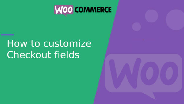 How to customize Checkout fields in WooCommerce