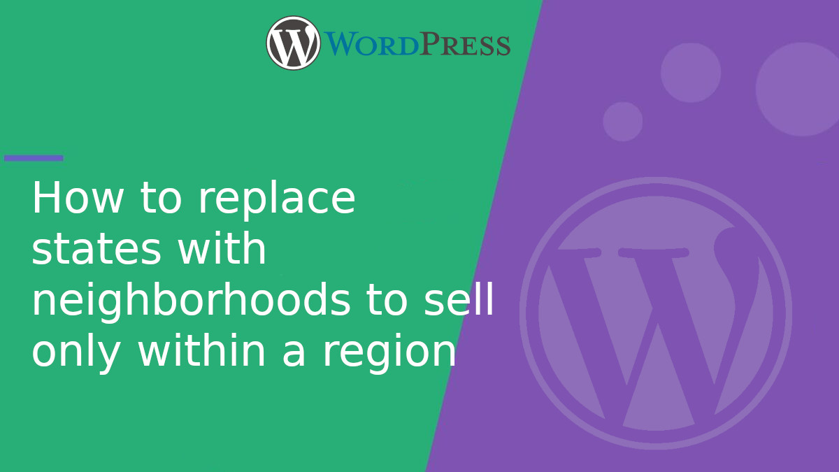 How to replace states with neighborhoods in WooCommerce to sell only within a specific region How to replace states with neighborhoods in WooCommerce to sell only within a specific region