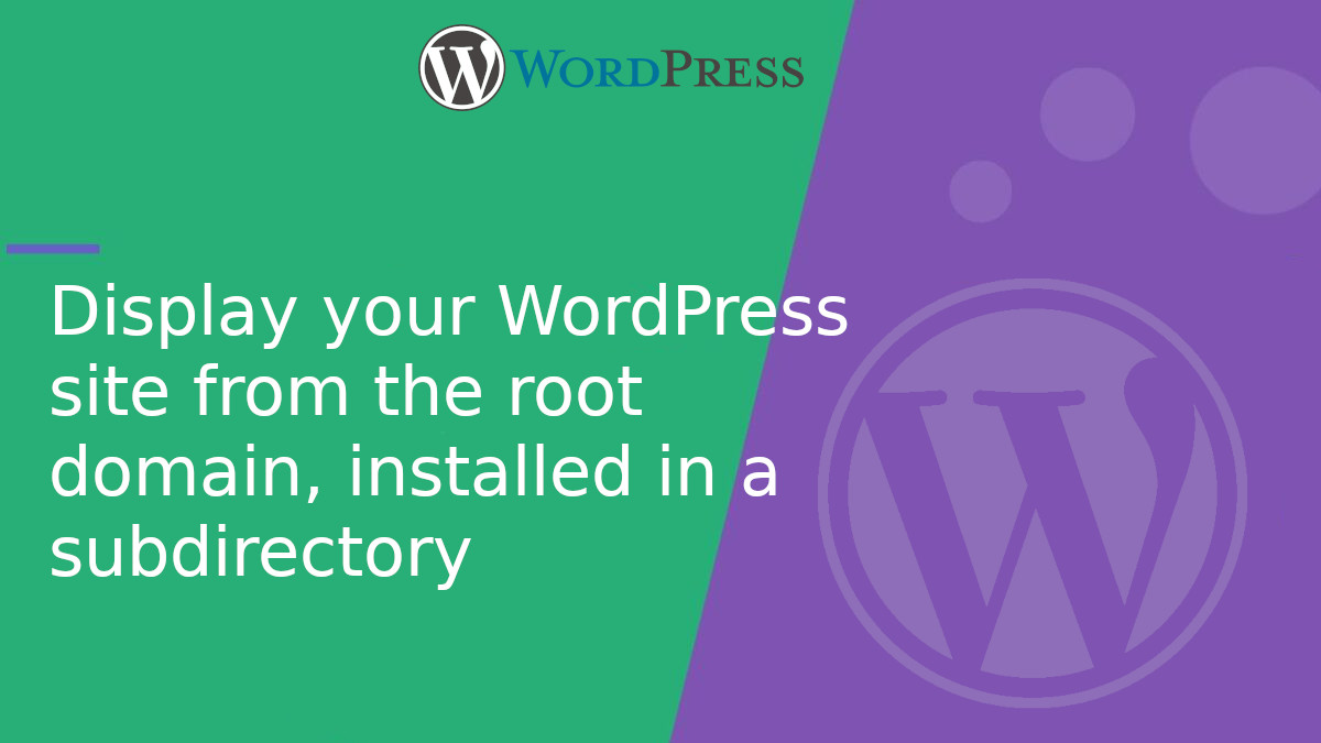 Display your WordPress site from the root domain, installed in a subdirectory Display your WordPress site from the root domain, installed in a subdirectory