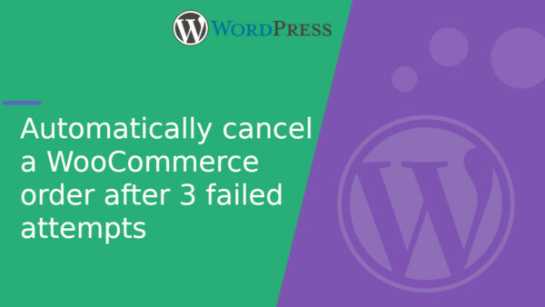 Automatically cancel a WooCommerce order after 3 failed attempts