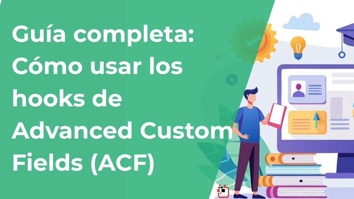 Guía completa: Cómo usar los hooks de Advanced Custom Fields (ACF)